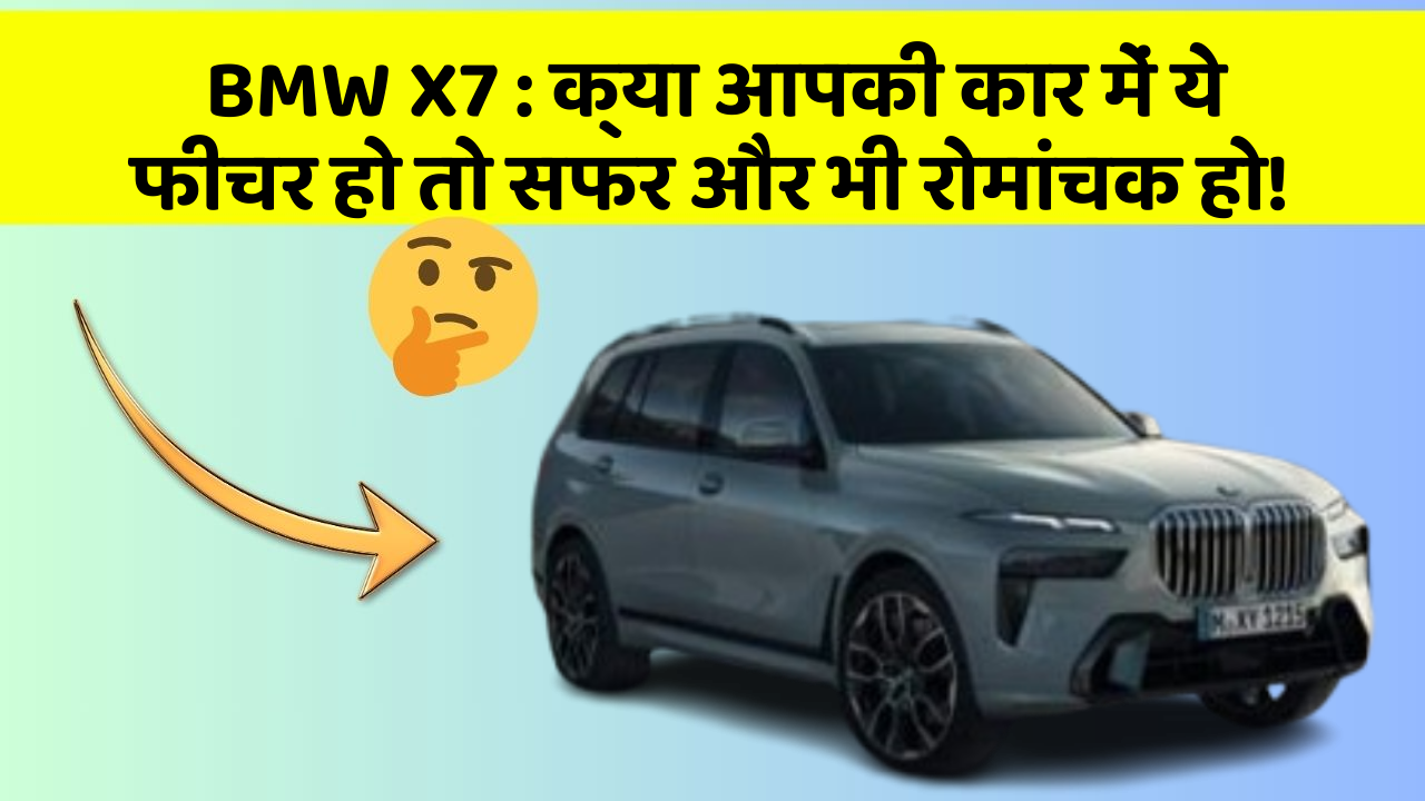 BMW X7 : क्या आपकी कार में ये फीचर हो तो सफर और भी रोमांचक हो!
