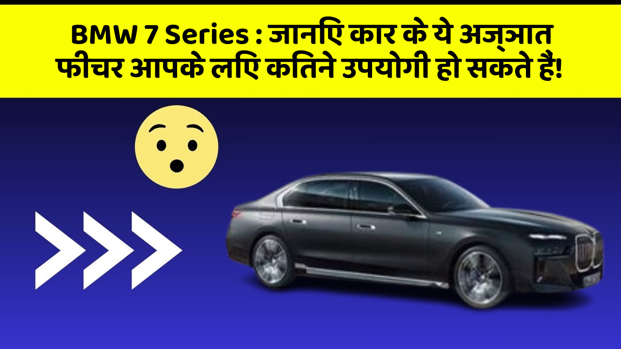 BMW 7 Series : जानिए कार के ये अज्ञात फीचर आपके लिए कितने उपयोगी हो सकते हैं!