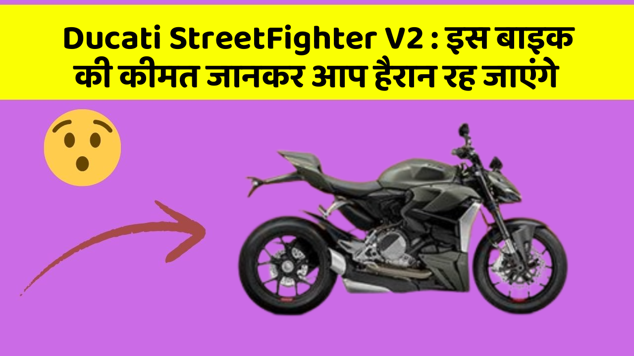 Ducati StreetFighter V2 : इस बाइक की कीमत जानकर आप हैरान रह जाएंगे