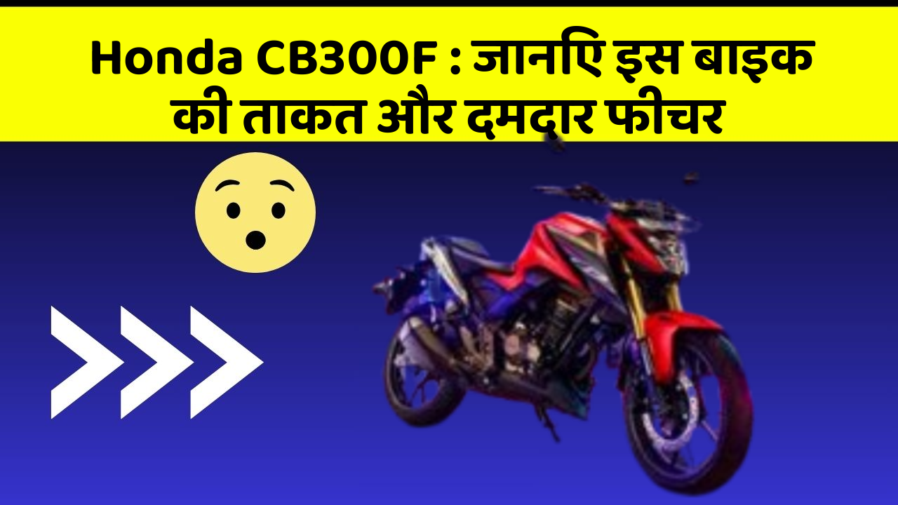 Honda CB300F: जानिए इस बाइक की ताकत और दमदार फीचर