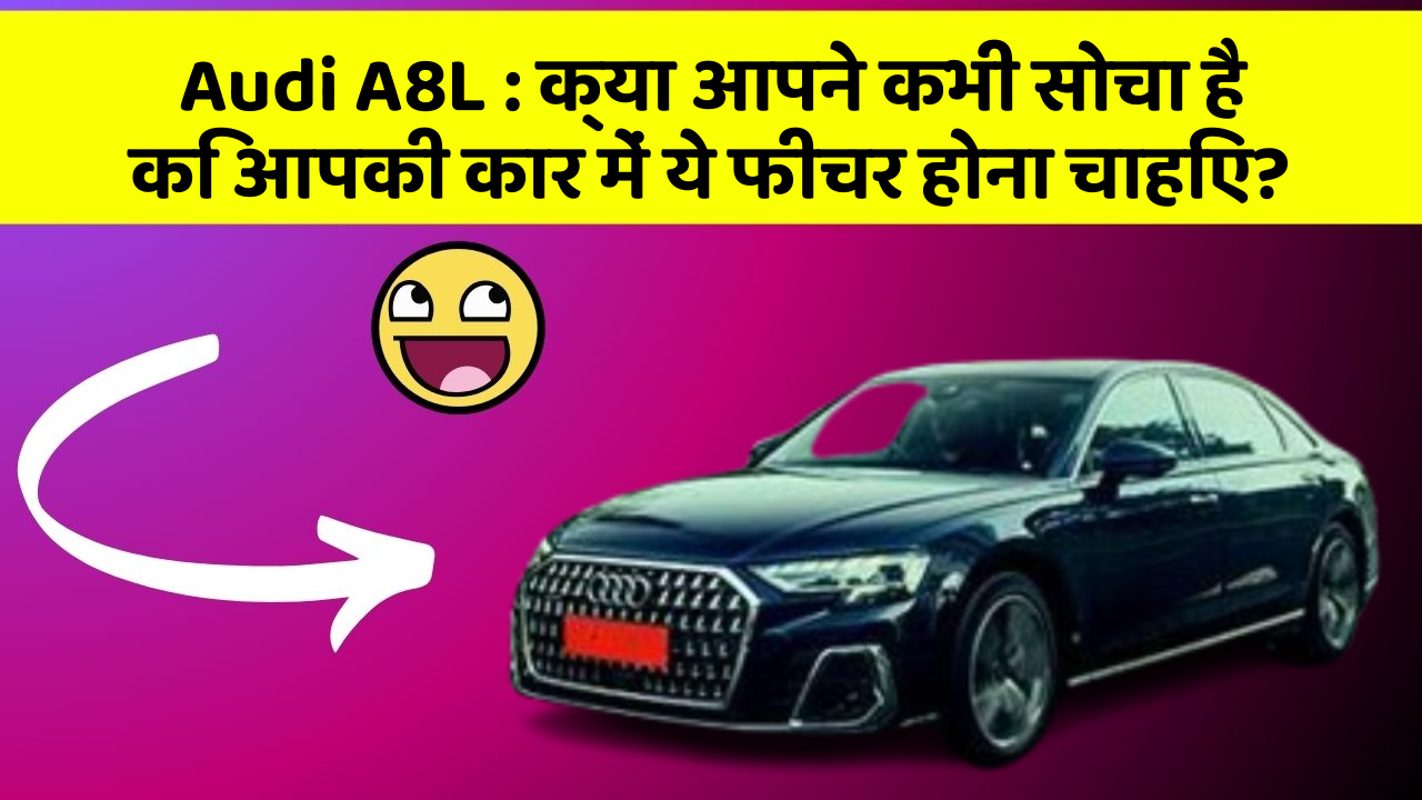 Audi A8L : क्या आपने कभी सोचा है कि आपकी कार में ये फीचर होना चाहिए?
