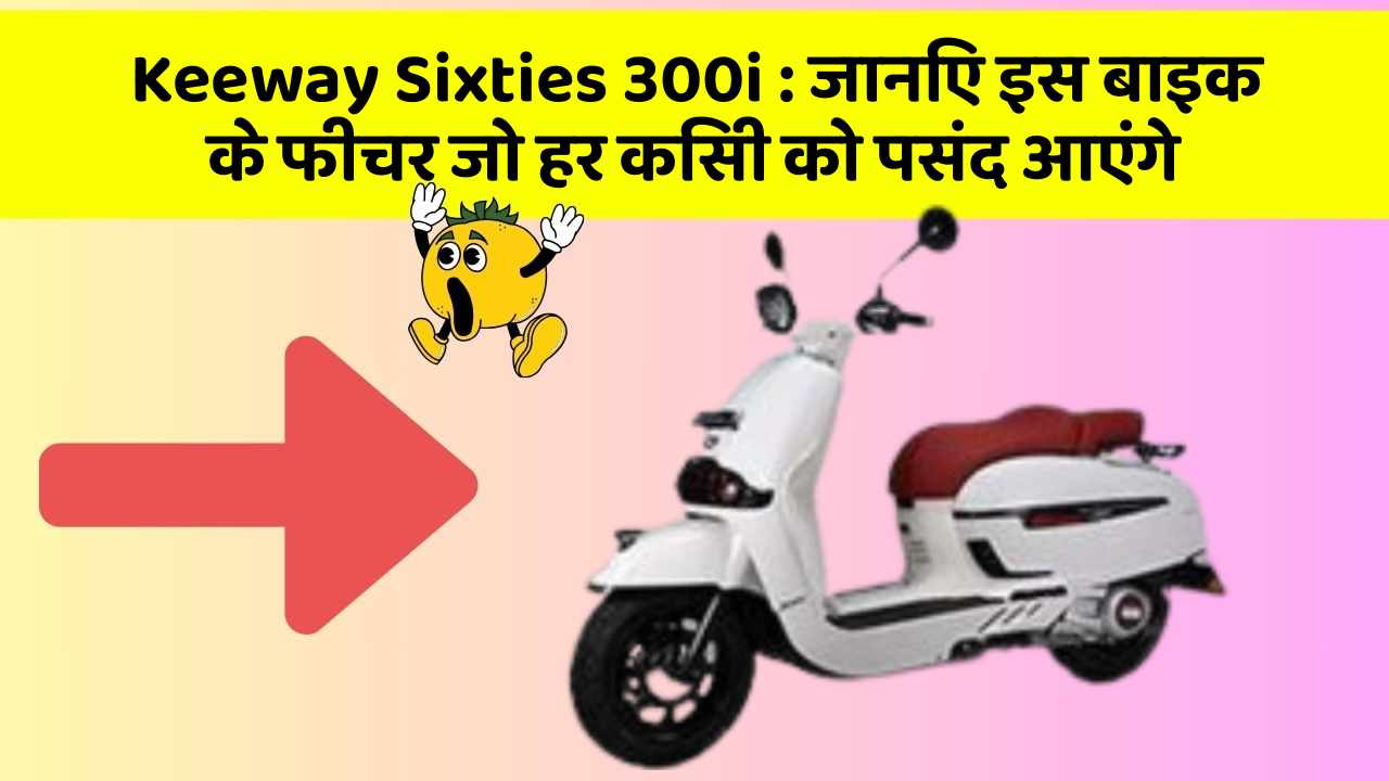 Keeway Sixties 300i : जानिए इस बाइक के फीचर जो हर किसी को पसंद आएंगे