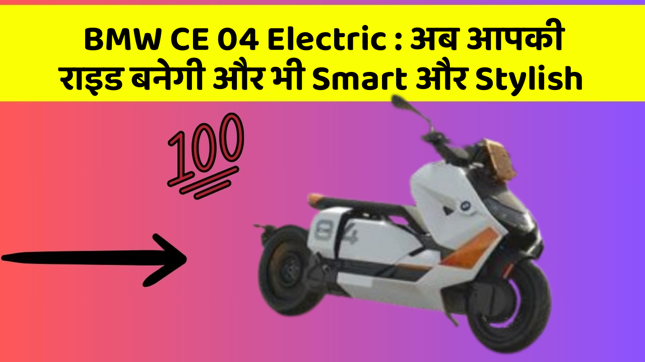 BMW CE 04 Electric : अब आपकी राइड बनेगी और भी Smart और Stylish
