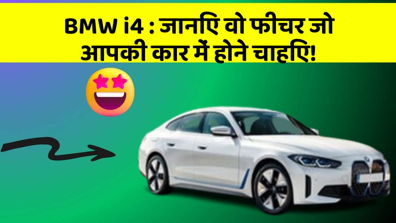 BMW i4: जानिए वो फीचर जो आपकी कार में होने चाहिए!