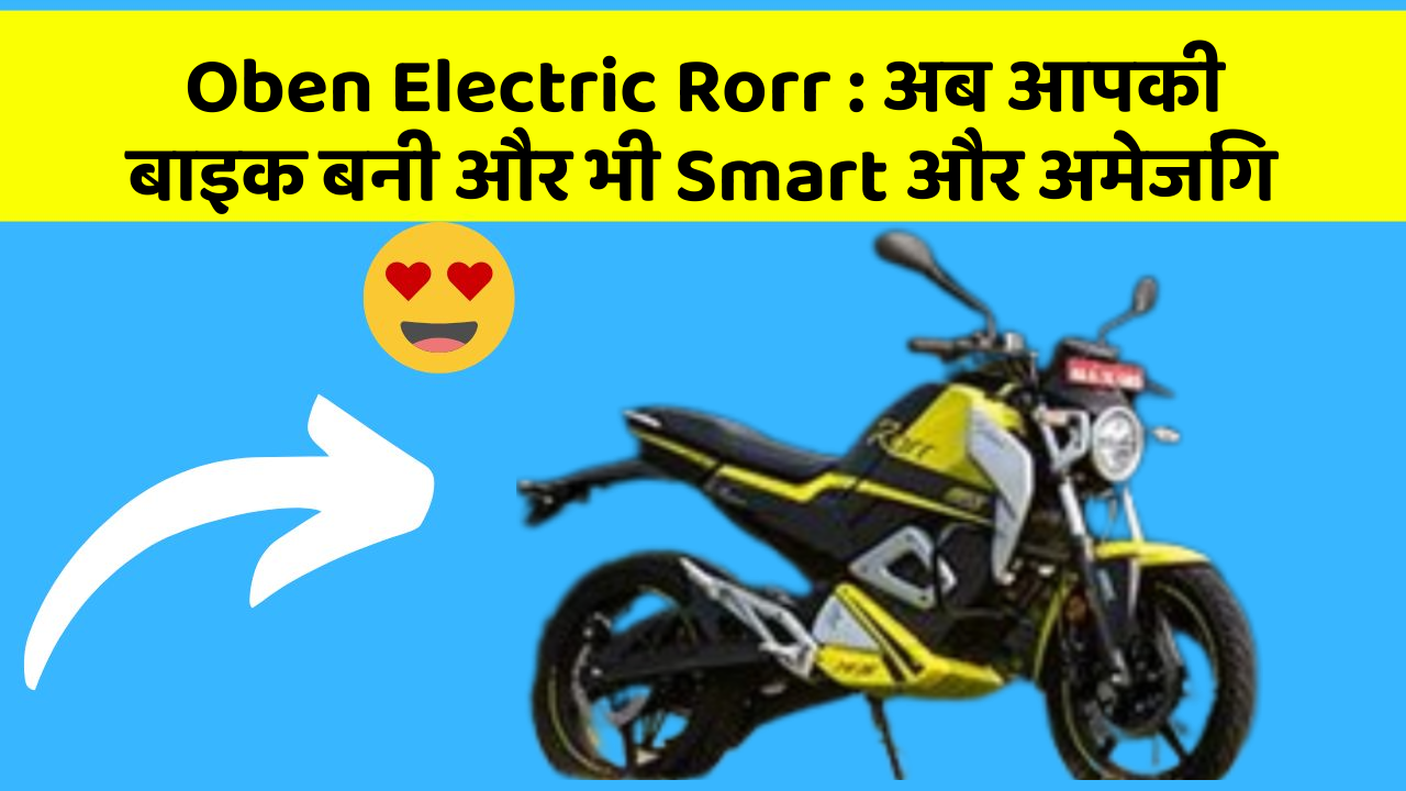 Oben Electric Rorr : अब आपकी बाइक बनी और भी Smart और अमेजिंग