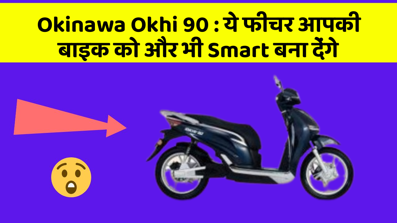 Okinawa Okhi 90 : ये फीचर आपकी बाइक को और भी Smart बना देंगे