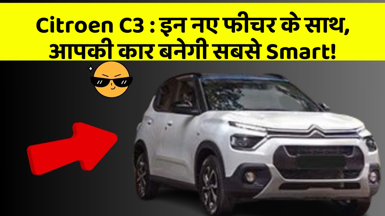 Citroen C3: इन नए फीचर के साथ, आपकी कार बनेगी सबसे Smart!