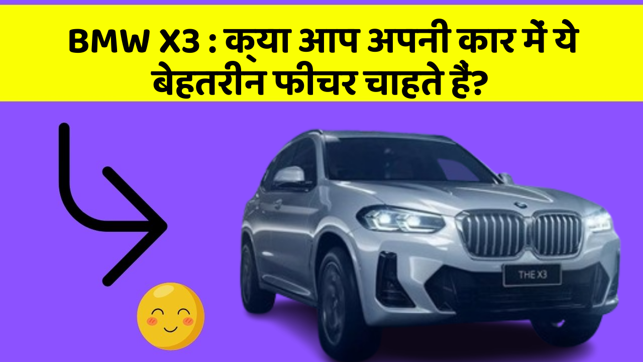 BMW X3: क्या आप अपनी कार में ये बेहतरीन फीचर चाहते हैं?