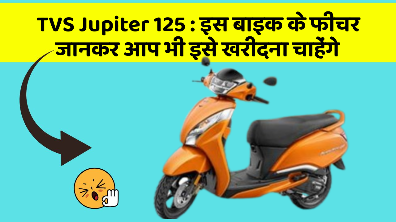 TVS Jupiter 125 : इस बाइक के फीचर जानकर आप भी इसे खरीदना चाहेंगे
