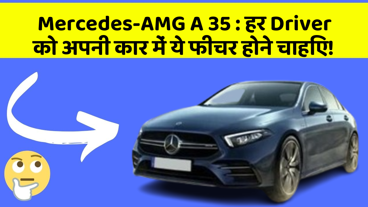 Mercedes-AMG A 35 : हर Driver को अपनी कार में ये फीचर होने चाहिए!
