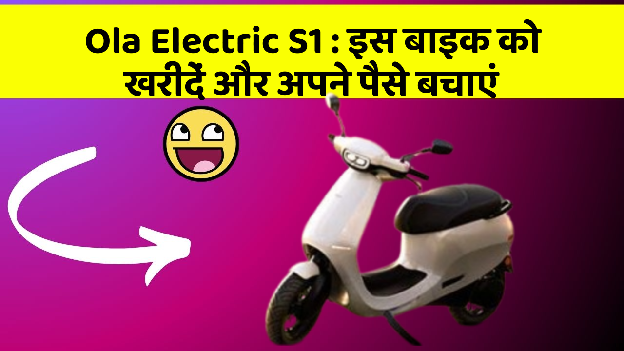 Ola Electric S1: इस बाइक को खरीदें और अपने पैसे बचाएं