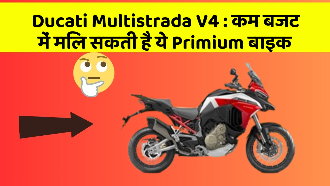 Ducati Multistrada V4: कम बजट में मिल सकती है ये Primium बाइक