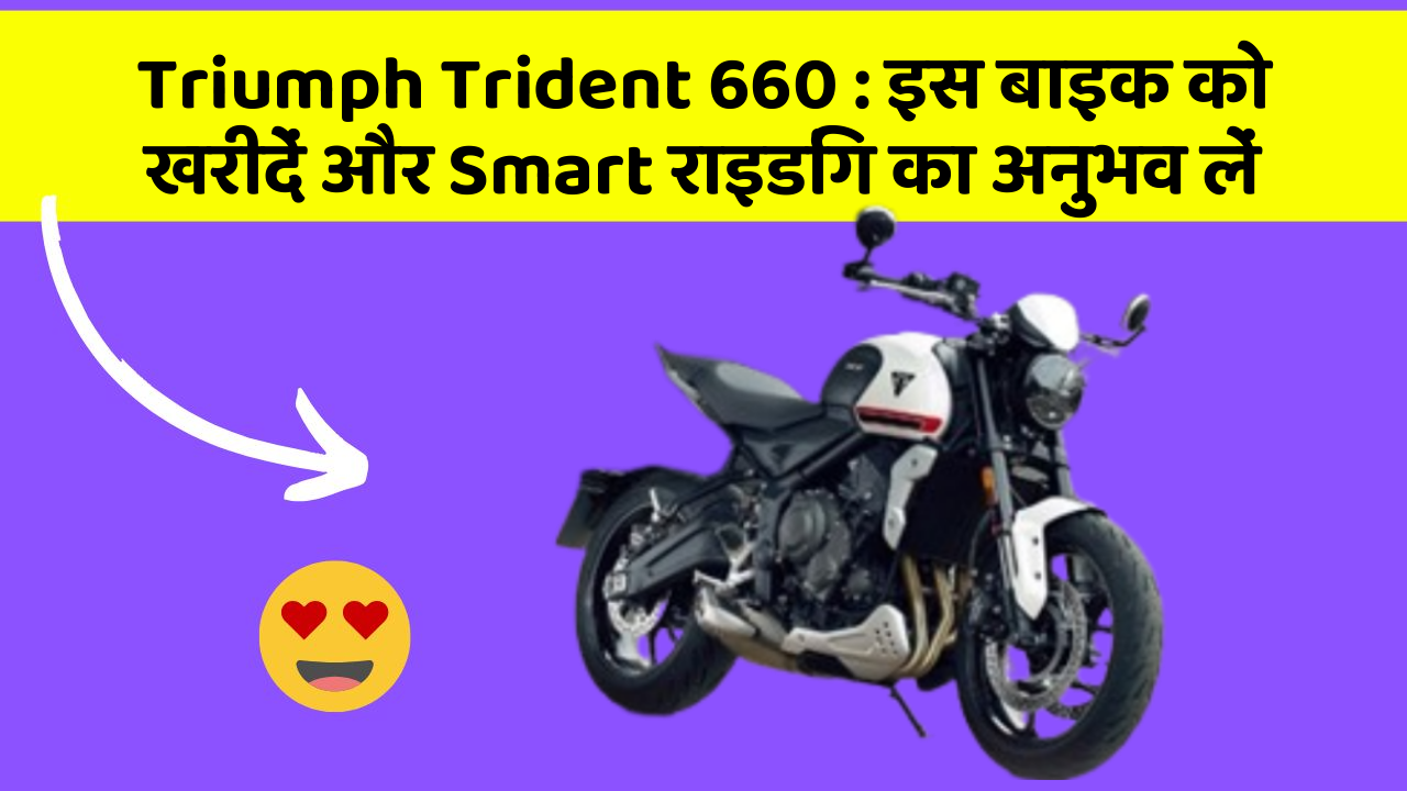 Triumph Trident 660 : इस बाइक को खरीदें और Smart राइडिंग का अनुभव लें