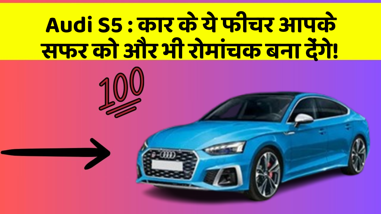 Audi S5 : कार के ये फीचर आपके सफर को और भी रोमांचक बना देंगे!