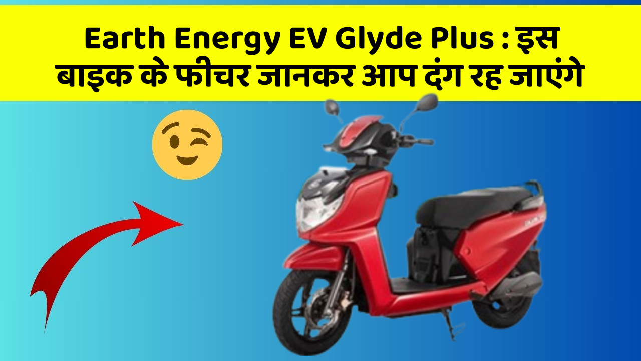 Earth Energy EV Glyde Plus: इस बाइक के फीचर जानकर आप दंग रह जाएंगे