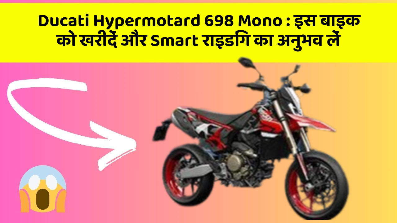 Ducati Hypermotard 698 Mono: इस बाइक को खरीदें और Smart राइडिंग का अनुभव लें