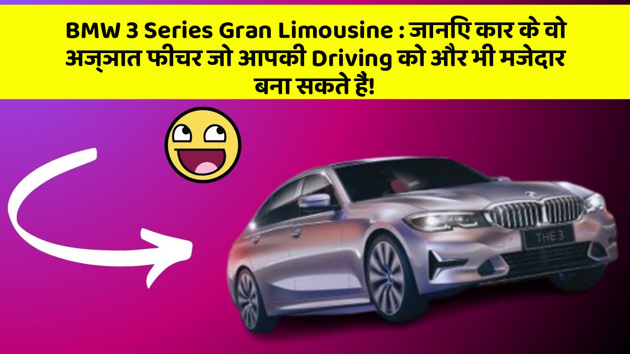 BMW 3 Series Gran Limousine: जानिए कार के वो अज्ञात फीचर जो आपकी Driving को और भी मजेदार बना सकते हैं!
