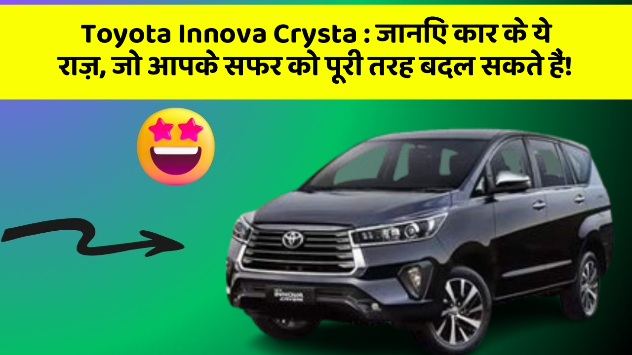 Toyota Innova Crysta: जानिए कार के ये राज़, जो आपके सफर को पूरी तरह बदल सकते हैं!