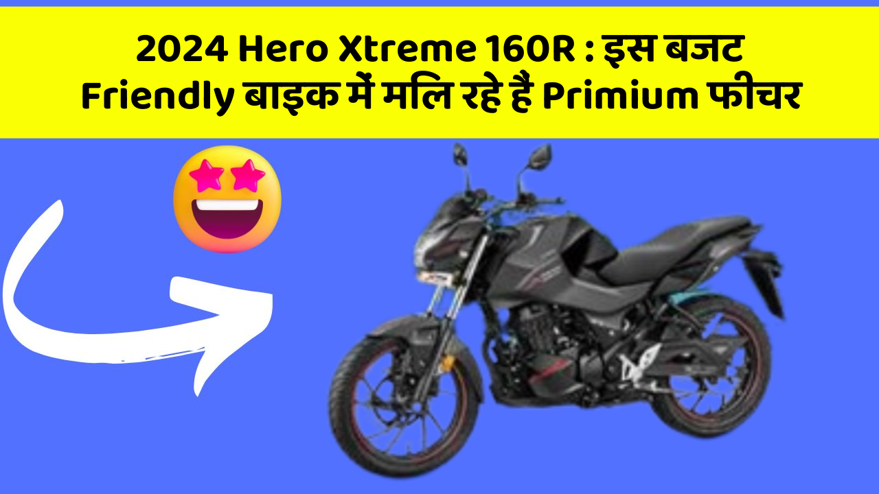 2024 Hero Xtreme 160R: इस बजट Friendly बाइक में मिल रहे हैं Primium फीचर