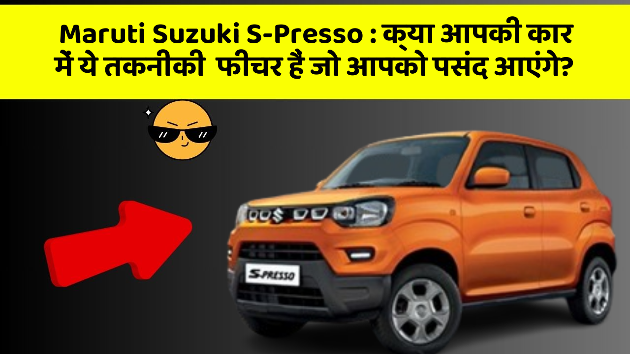 Maruti Suzuki S-Presso: क्या आपकी कार में ये तकनीकी  फीचर हैं जो आपको पसंद आएंगे?
