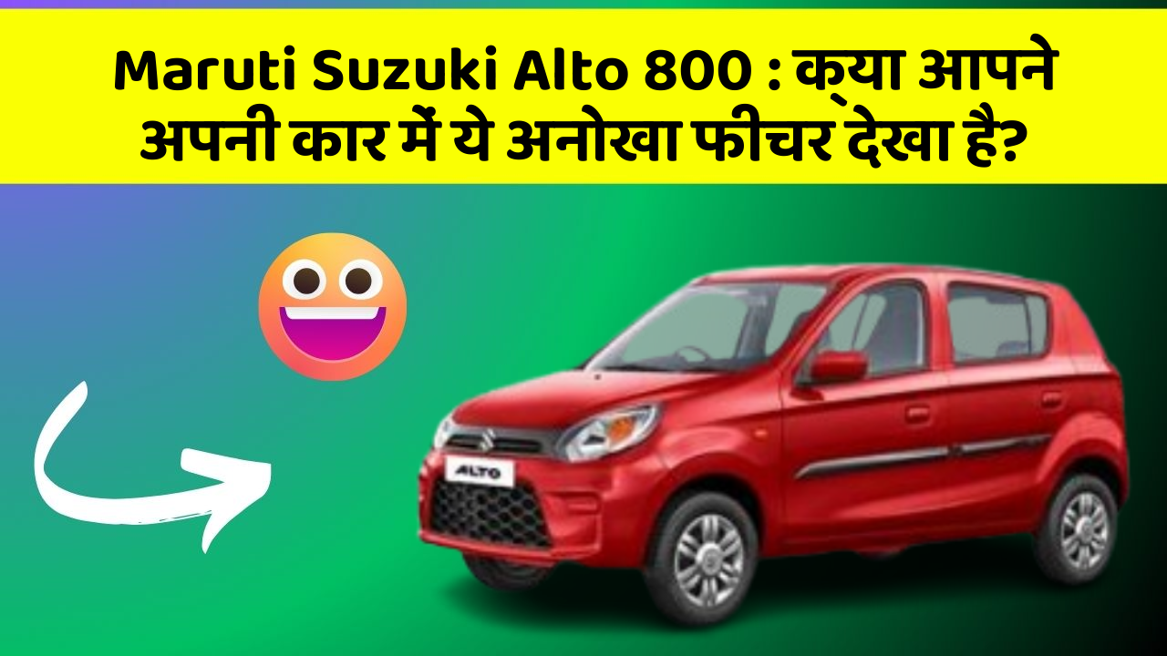 Maruti Suzuki Alto 800 : क्या आपने अपनी कार में ये अनोखा फीचर देखा है?