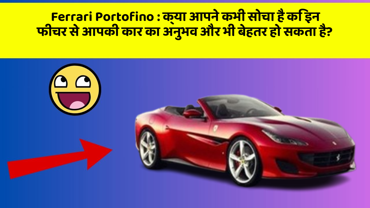 Ferrari Portofino: क्या आपने कभी सोचा है कि इन फीचर से आपकी कार का अनुभव और भी बेहतर हो सकता है?