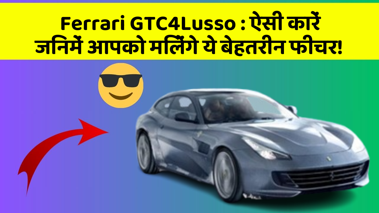 Ferrari GTC4Lusso: ऐसी कारें जिनमें आपको मिलेंगे ये बेहतरीन फीचर!