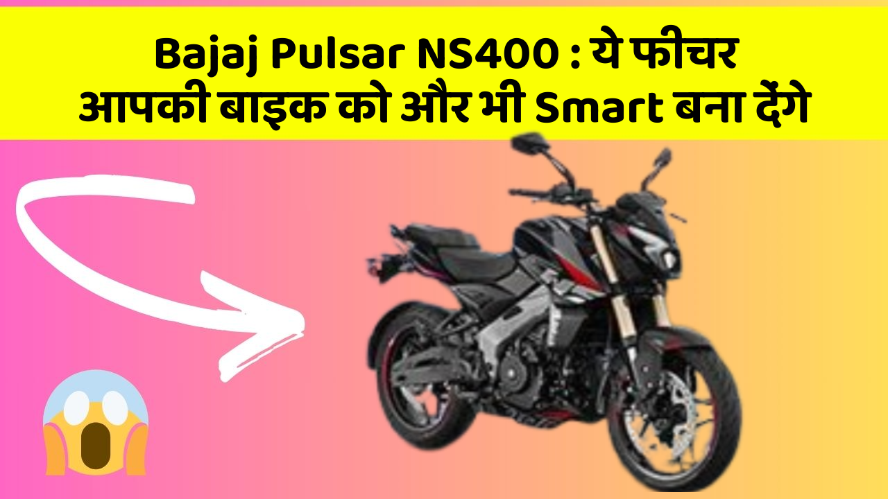 Bajaj Pulsar NS400: ये फीचर आपकी बाइक को और भी Smart बना देंगे