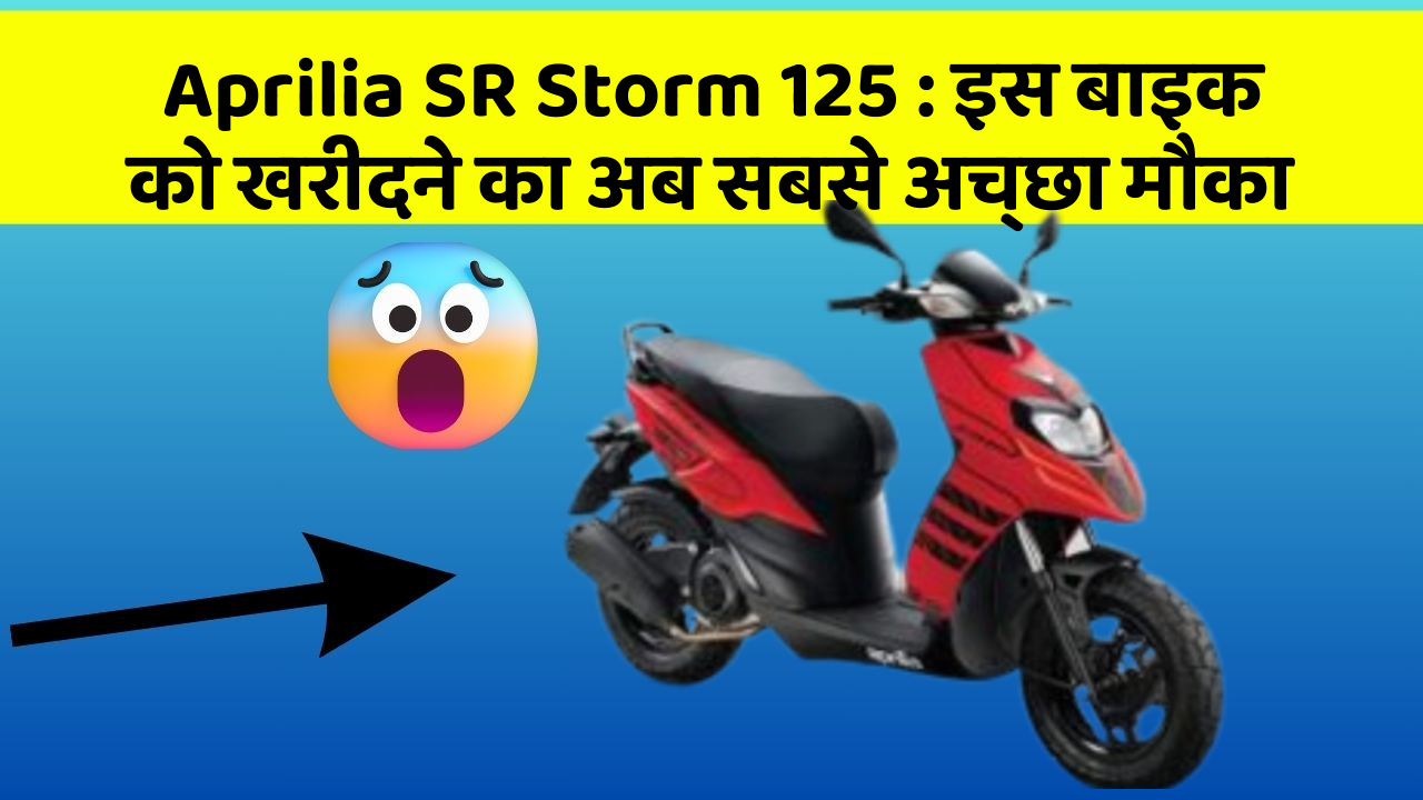 Aprilia SR Storm 125 : इस बाइक को खरीदने का अब सबसे अच्छा मौका