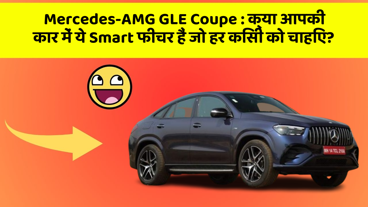 Mercedes-AMG GLE Coupe:क्या आपकी कार में ये Smart फीचर हैं जो हर किसी को चाहिए?