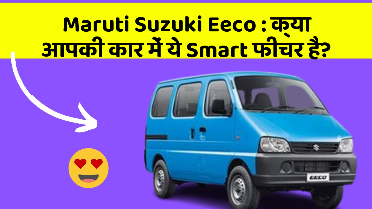 Maruti Suzuki Eeco : क्या आपकी कार में ये Smart फीचर है?