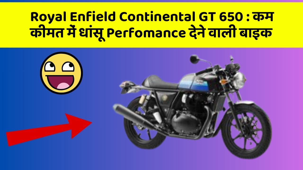 Royal Enfield Continental GT 650 : कम कीमत में धांसू Perfomance देने वाली बाइक