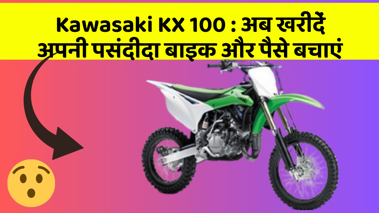 Kawasaki KX 100: अब खरीदें अपनी पसंदीदा बाइक और पैसे बचाएं