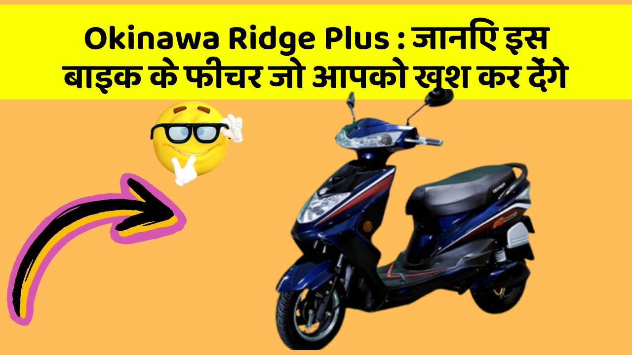 Okinawa Ridge Plus: जानिए इस बाइक के फीचर जो आपको खुश कर देंगे