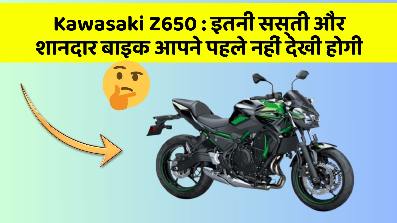 Kawasaki Z650 : इतनी सस्ती और शानदार बाइक आपने पहले नहीं देखी होगी