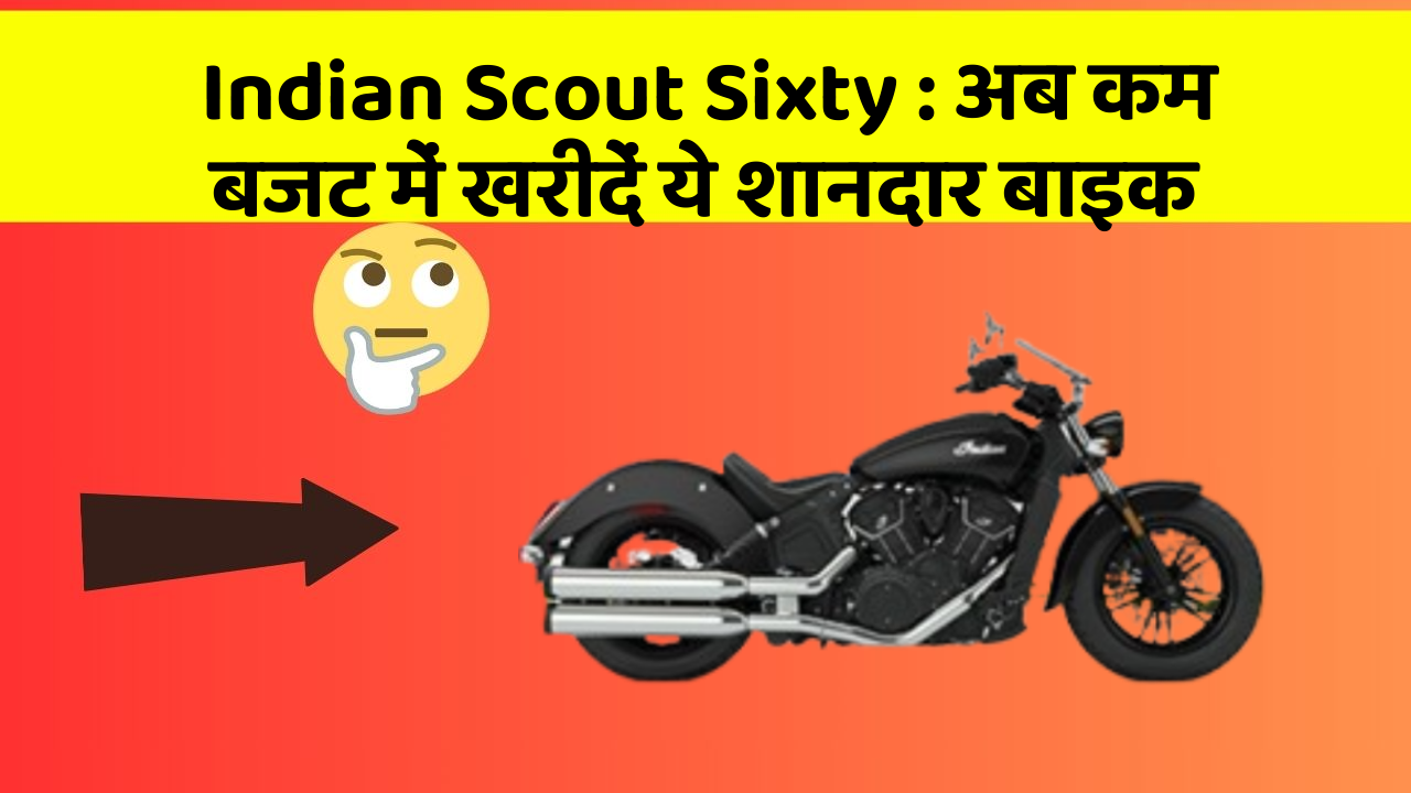 Indian Scout Sixty : अब कम बजट में खरीदें ये शानदार बाइक