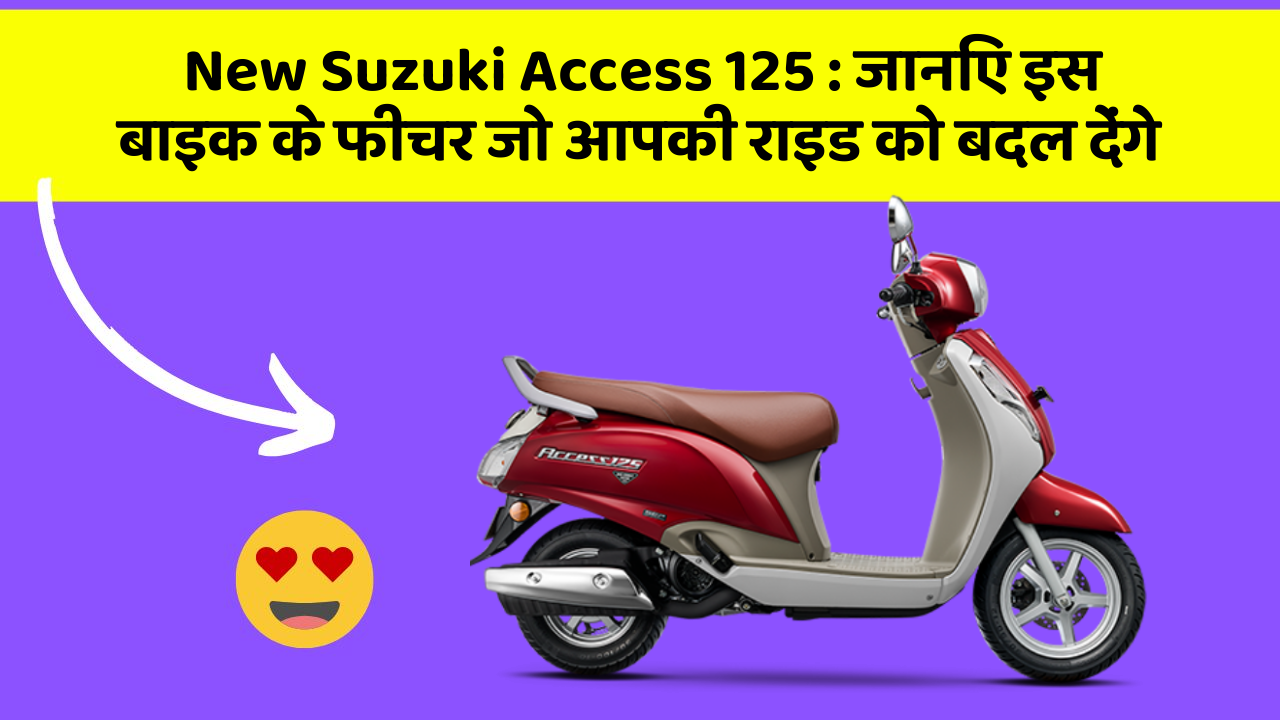 New Suzuki Access 125 : जानिए इस बाइक के फीचर जो आपकी राइड को बदल देंगे
