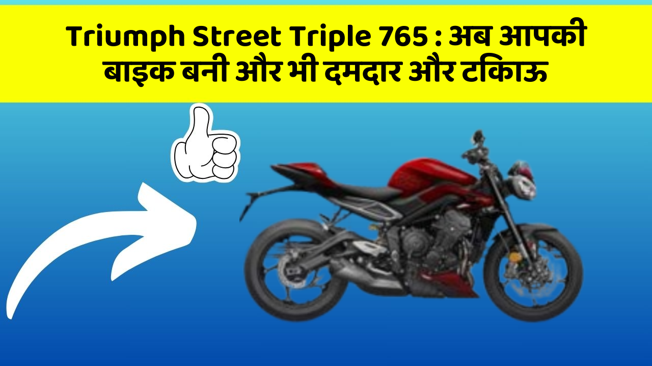 Triumph Street Triple 765: अब आपकी बाइक बनी और भी दमदार और टिकाऊ