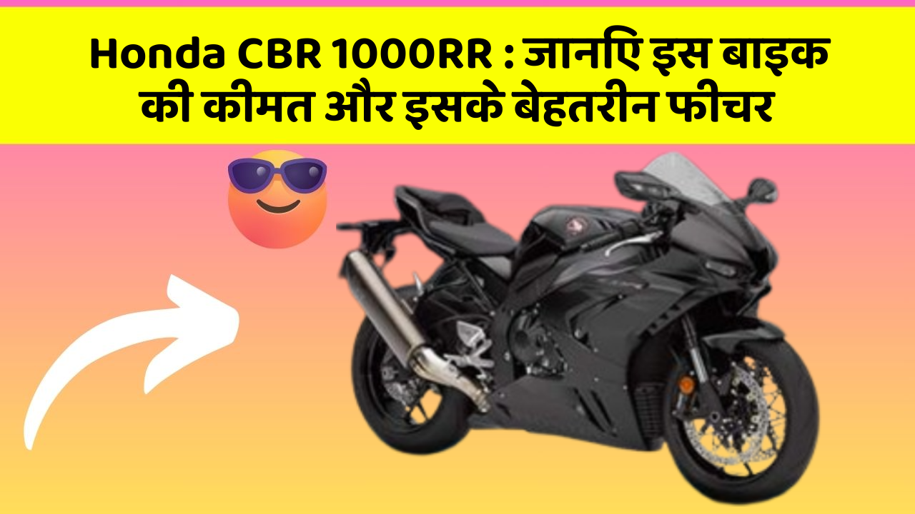Honda CBR 1000RR: जानिए इस बाइक की कीमत और इसके बेहतरीन फीचर