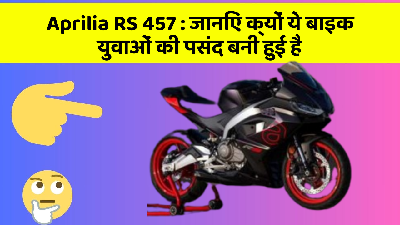 Aprilia RS 457: जानिए क्यों ये बाइक युवाओं की पसंद बनी हुई है