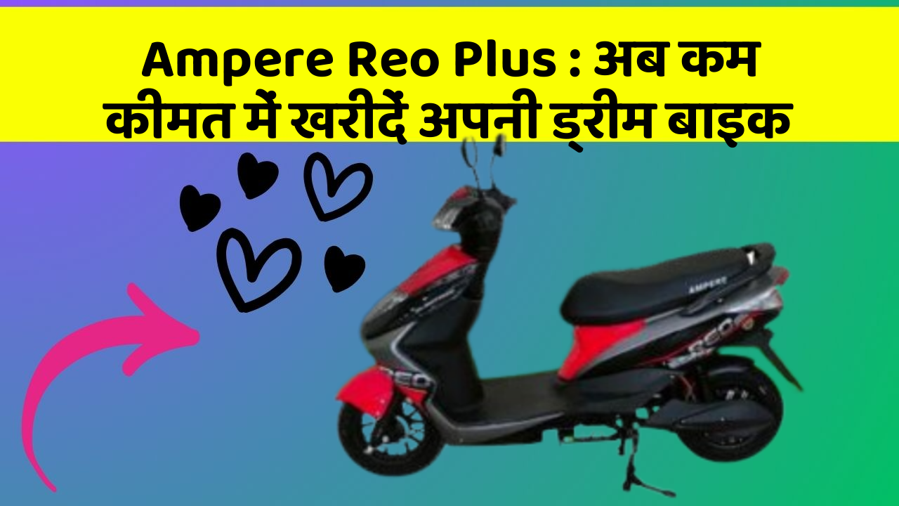 Ampere Reo Plus: अब कम कीमत में खरीदें अपनी ड्रीम बाइक