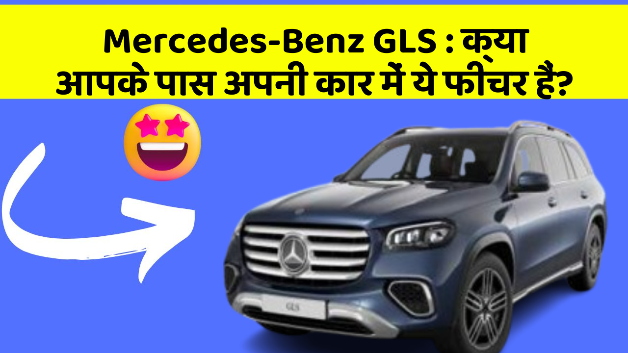 Mercedes-Benz GLS: क्या आपके पास अपनी कार में ये फीचर हैं?