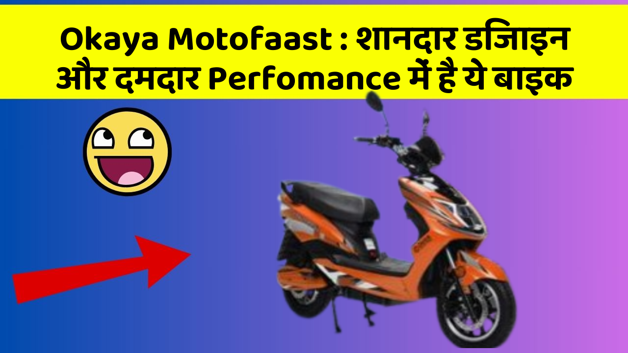 Okaya Motofaast: शानदार डिजाइन और दमदार Perfomance में है ये बाइक