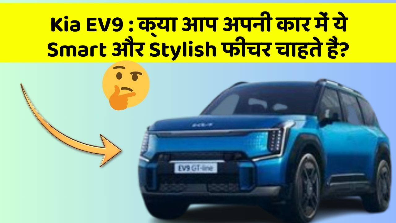 Kia EV9: क्या आप अपनी कार में ये Smart और Stylish फीचर चाहते हैं?