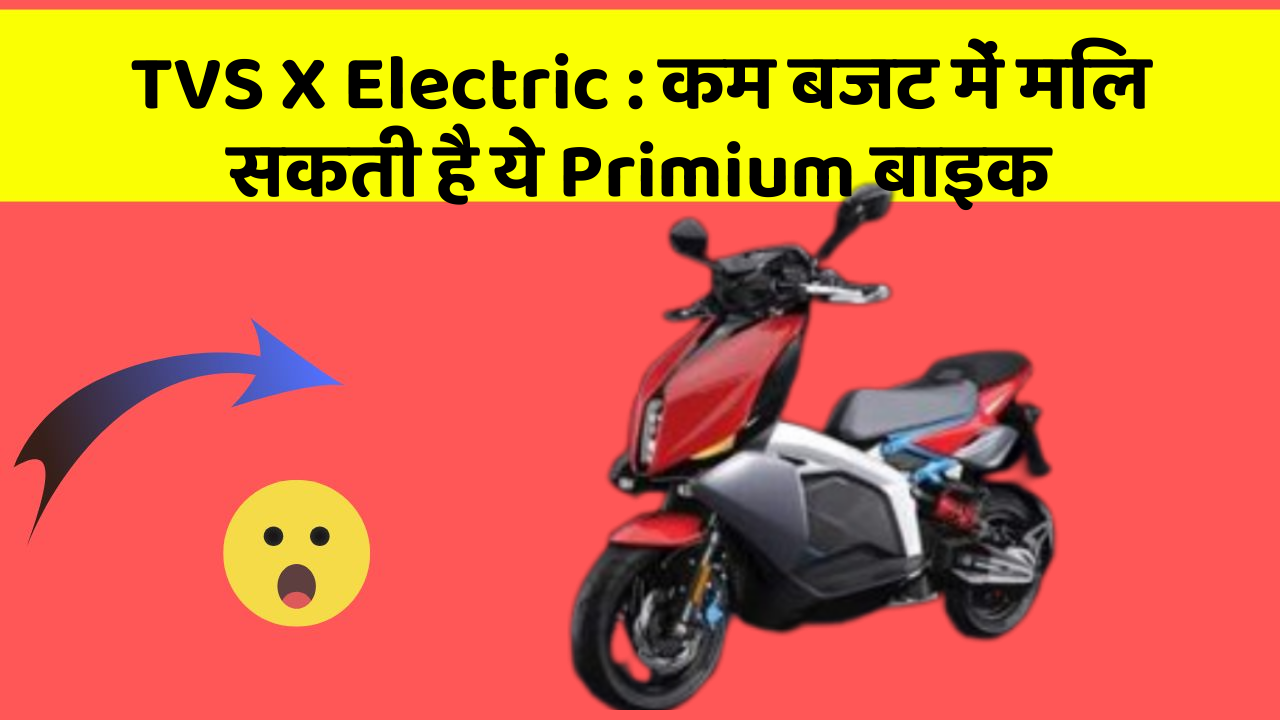 TVS X Electric : कम बजट में मिल सकती है ये Primium बाइक