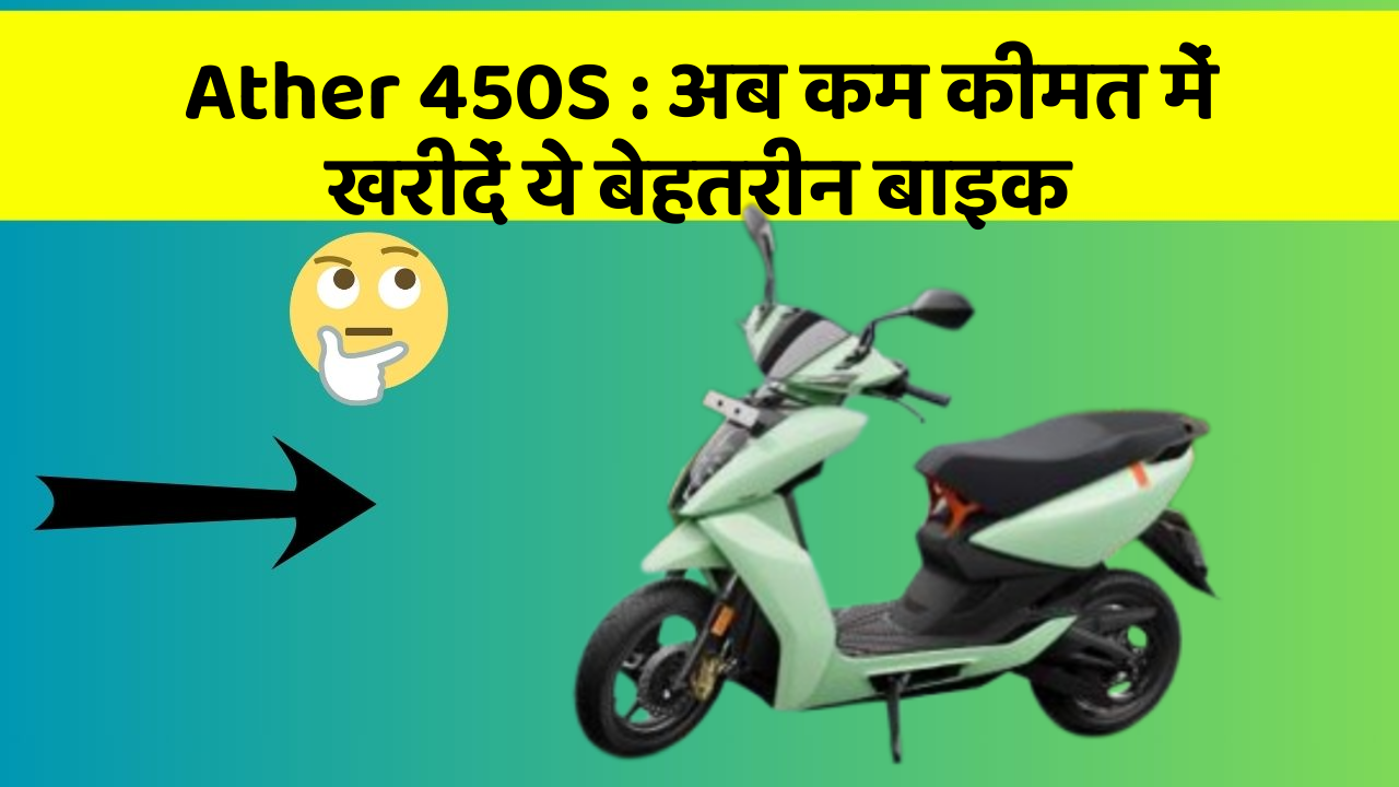 Ather 450S: अब कम कीमत में खरीदें ये बेहतरीन बाइक