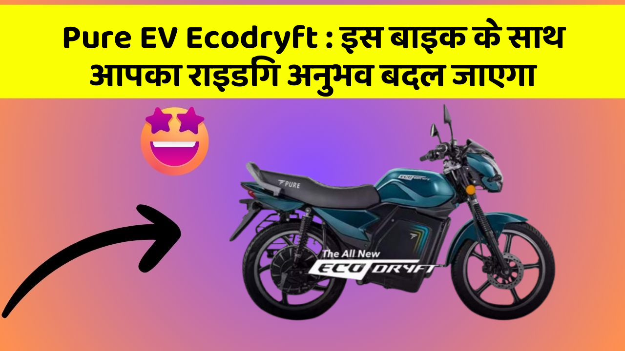 Pure EV Ecodryft: इस बाइक के साथ आपका राइडिंग अनुभव बदल जाएगा