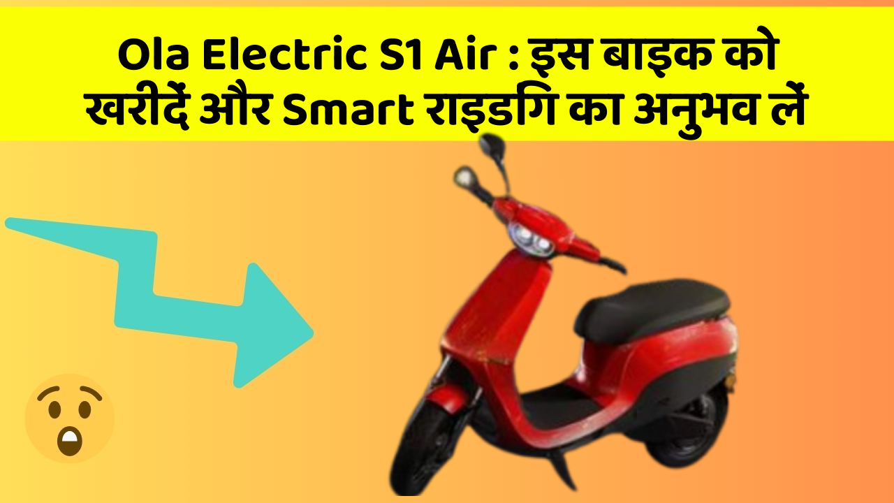 Ola Electric S1 Air: इस बाइक को खरीदें और Smart राइडिंग का अनुभव लें